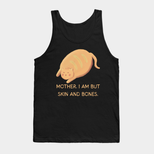 Mother I Am But Skin and Bones Chonky Cat Cute Humor Tank Top by Creatifly Graphic Tees