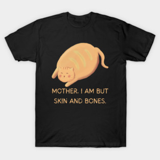 Mother I Am But Skin and Bones Chonky Cat Cute Humor T-Shirt
