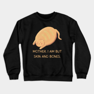 Mother I Am But Skin and Bones Chonky Cat Cute Humor Crewneck Sweatshirt