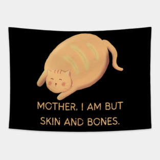 Mother I Am But Skin and Bones Chonky Cat Cute Humor Tapestry
