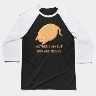 Mother I Am But Skin and Bones Chonky Cat Cute Humor Baseball T-Shirt
