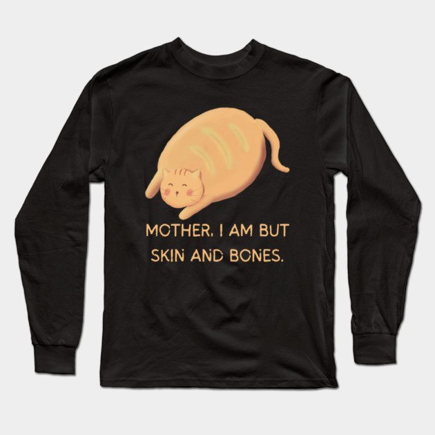 Mother I Am But Skin and Bones Chonky Cat Cute Humor Long Sleeve T-Shirt by Creatifly Graphic Tees