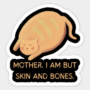 Mother I Am But Skin and Bones Chonky Cat Cute Humor Sticker