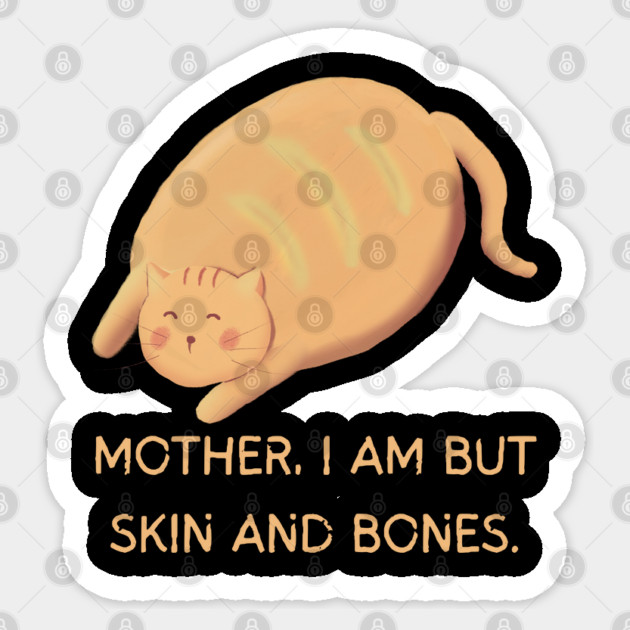 Mother I Am But Skin and Bones Chonky Cat Cute Humor Sticker by Creatifly Graphic Tees