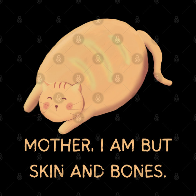 Mother I Am But Skin and Bones Chonky Cat Cute Humor by Creatifly Graphic Tees