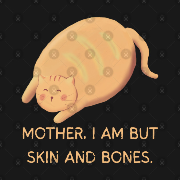 Mother I Am But Skin and Bones Chonky Cat Cute Humor by Creatifly Graphic Tees