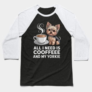Mothers Day All Need Is Coffee And My Yorkie Dog Mom Baseball T-Shirt