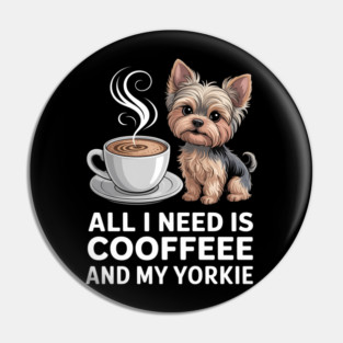 Mothers Day All Need Is Coffee And My Yorkie Dog Mom Pin