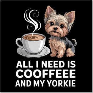 Mothers Day All Need Is Coffee And My Yorkie Dog Mom Posters and Art