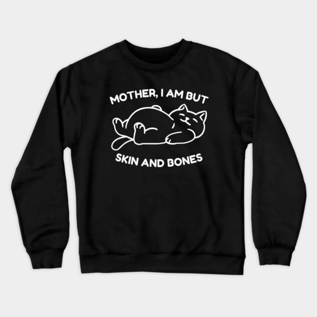 Mother I Am But Skin and Bones Funny Cat Crewneck Sweatshirt by Creatifly Graphic Tees