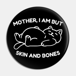 Mother I Am But Skin and Bones Funny Cat Pin