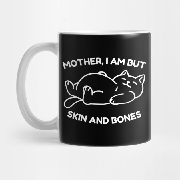Mother I Am But Skin and Bones Funny Cat by Creatifly Graphic Tees