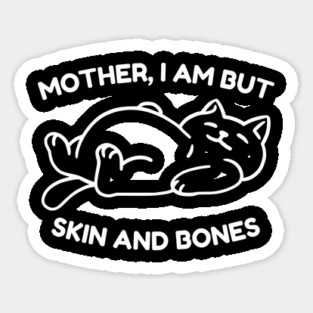 Mother I Am But Skin and Bones Funny Cat Sticker