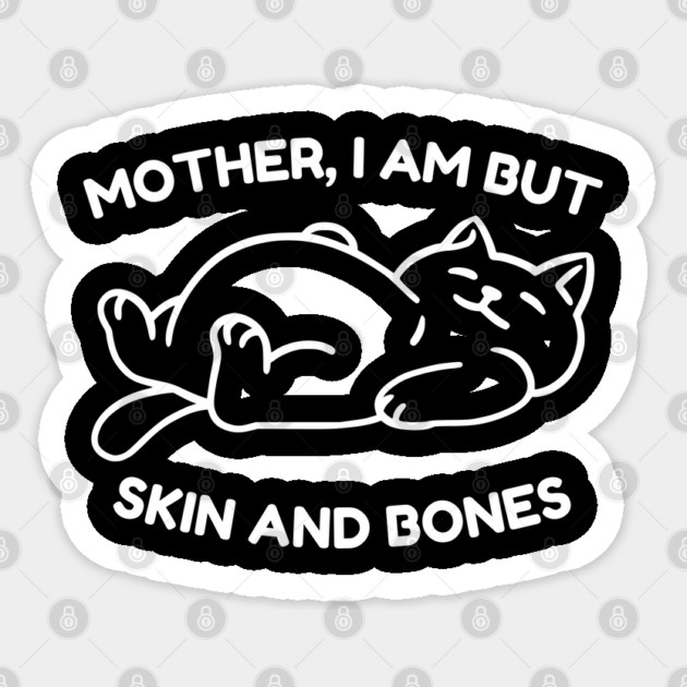 Mother I Am But Skin and Bones Funny Cat Sticker by Creatifly Graphic Tees