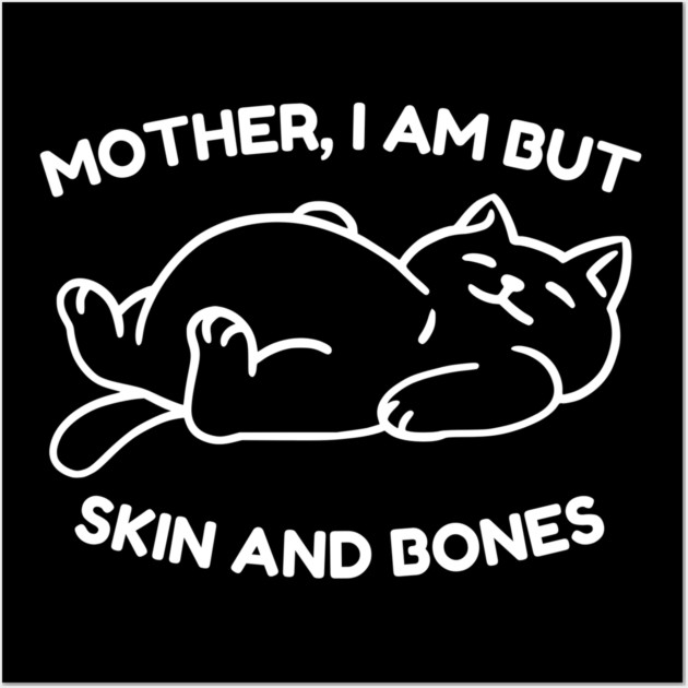 Mother I Am But Skin and Bones Funny Cat Wall Art by Creatifly Graphic Tees