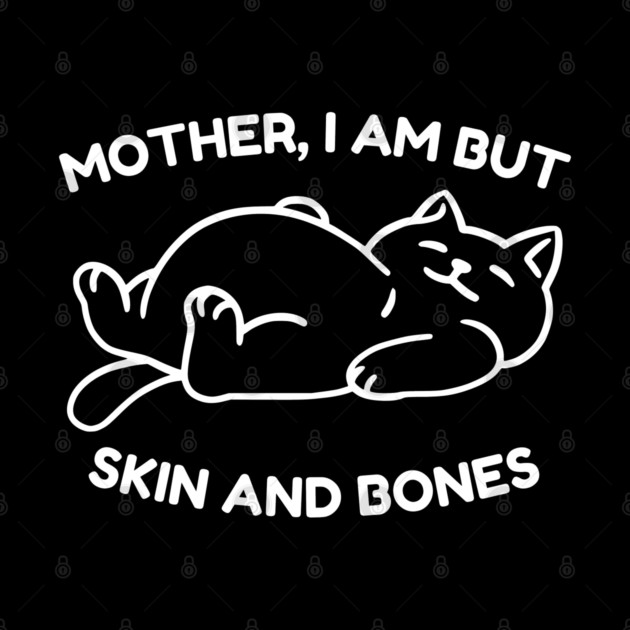 Mother I Am But Skin and Bones Funny Cat by Creatifly Graphic Tees