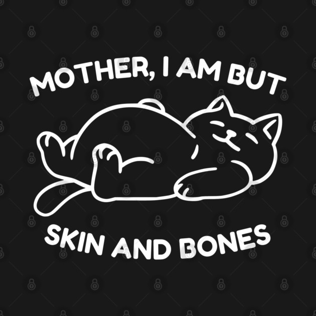 Mother I Am But Skin and Bones Funny Cat by Creatifly Graphic Tees