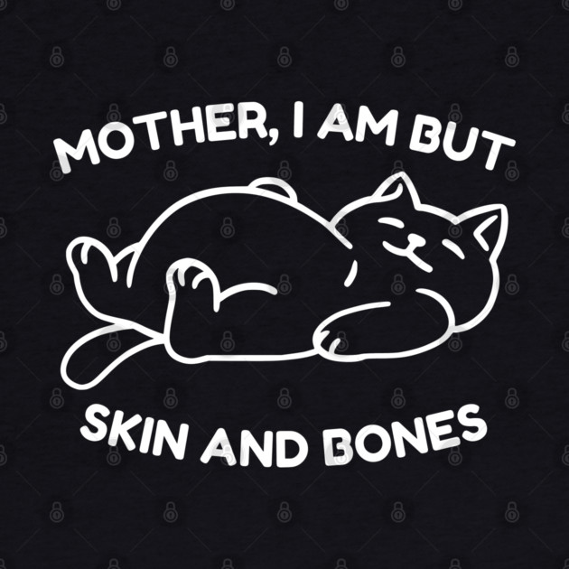 Mother I Am But Skin and Bones Funny Cat by Creatifly Graphic Tees