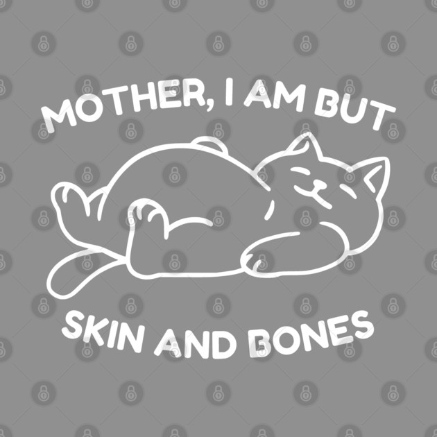 Mother I Am But Skin and Bones Funny Cat by Creatifly Graphic Tees