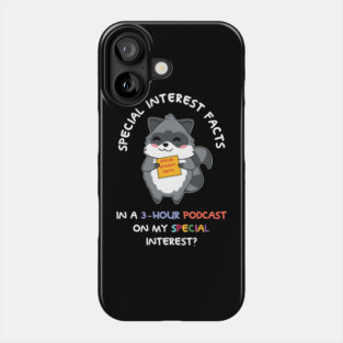 Interest Special Interest Facts In A 3-Hour Podcast On My Special Interest Phone Case