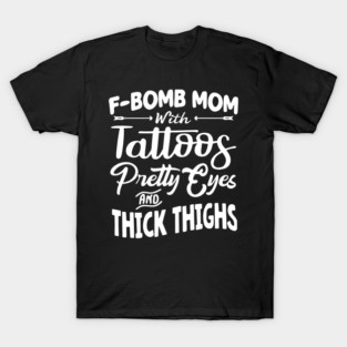 F-bomb Mom Tattoos Thick Thighs T-Shirt