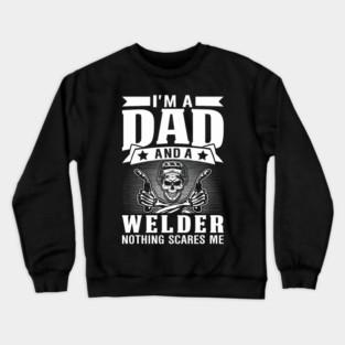 Im A Dad And A Welder Nothing Scares Me Skull Crewneck Sweatshirt