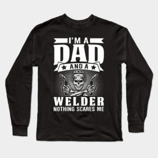 Im A Dad And A Welder Nothing Scares Me Skull Long Sleeve T-Shirt