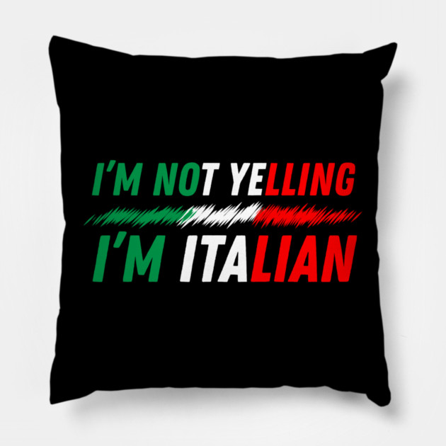 I'm Not Yelling I'm Italian Pillow by The WYLD Tribe