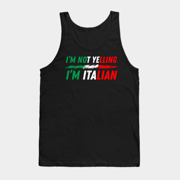 I'm Not Yelling I'm Italian Tank Top by The WYLD Tribe