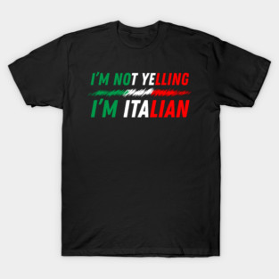 I'm Not Yelling I'm Italian T-Shirt