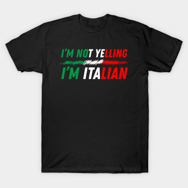 I'm Not Yelling I'm Italian T-Shirt by The WYLD Tribe