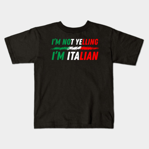 I'm Not Yelling I'm Italian Kids T-Shirt by The WYLD Tribe