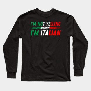I'm Not Yelling I'm Italian Long Sleeve T-Shirt