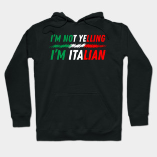 I'm Not Yelling I'm Italian Hoodie