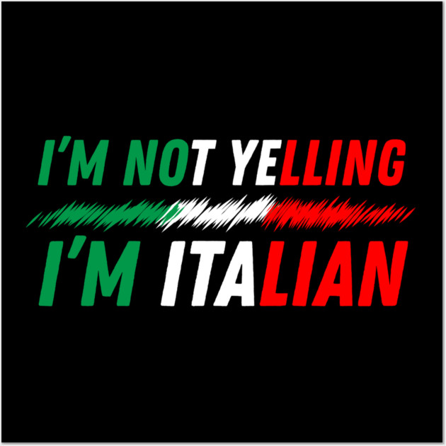 I'm Not Yelling I'm Italian Wall Art by The WYLD Tribe