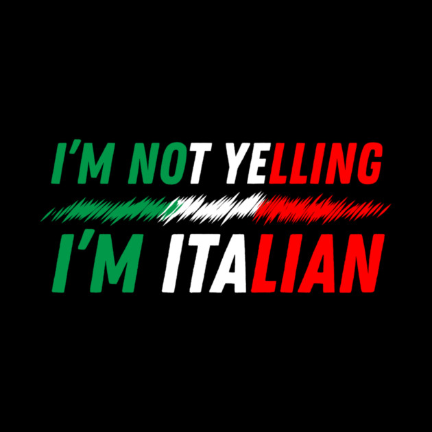 I'm Not Yelling I'm Italian by The WYLD Tribe
