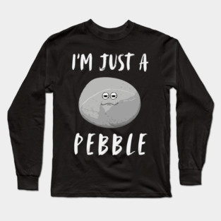I'm Just a Pebble Funny Long Sleeve T-Shirt