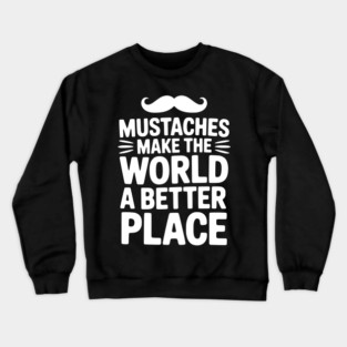 Mustaches Make the World a Better Place Crewneck Sweatshirt