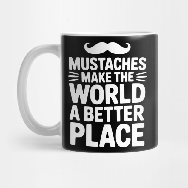 Mustaches Make the World a Better Place by Frank Ring
