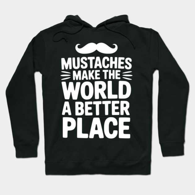 Mustaches Make the World a Better Place Hoodie by Frank Ring