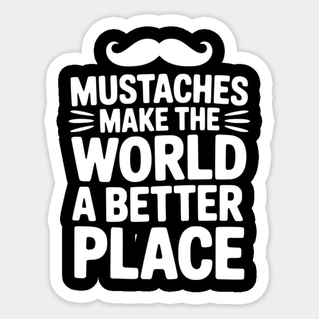 Mustaches Make the World a Better Place Sticker by Frank Ring