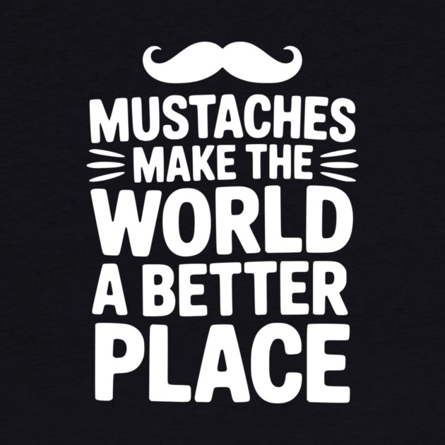 Mustaches Make the World a Better Place by Frank Ring