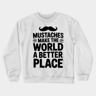 Mustaches Make the World a Better Place Crewneck Sweatshirt