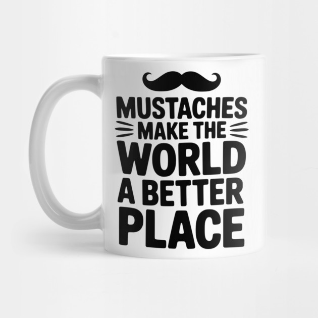 Mustaches Make the World a Better Place by Frank Ring
