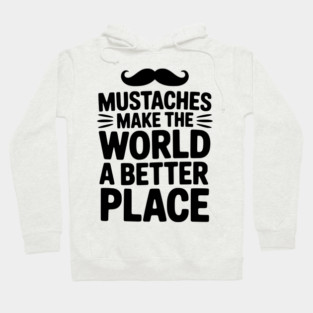 Mustaches Make the World a Better Place Hoodie