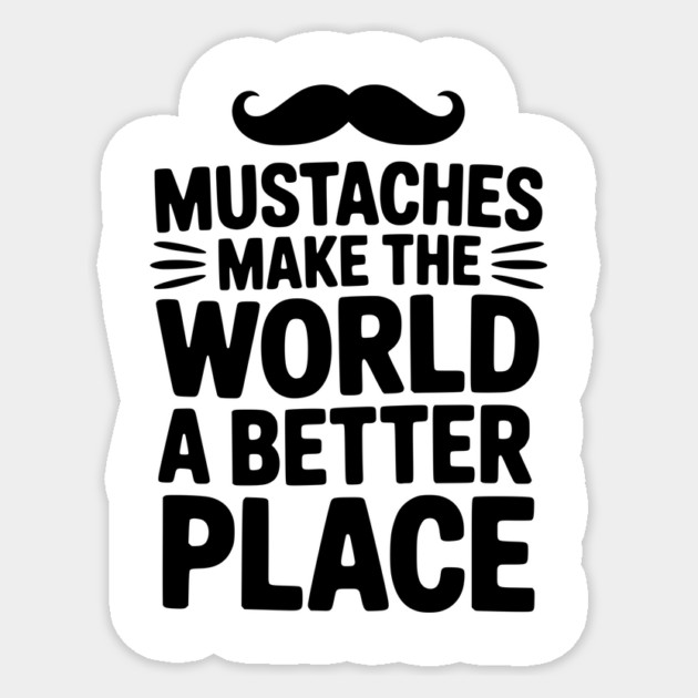 Mustaches Make the World a Better Place Sticker by Frank Ring