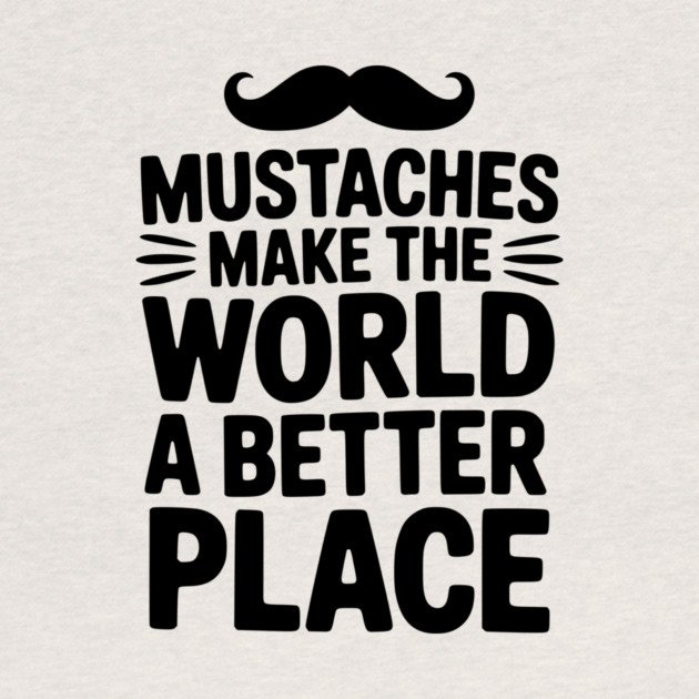 Mustaches Make the World a Better Place by Frank Ring