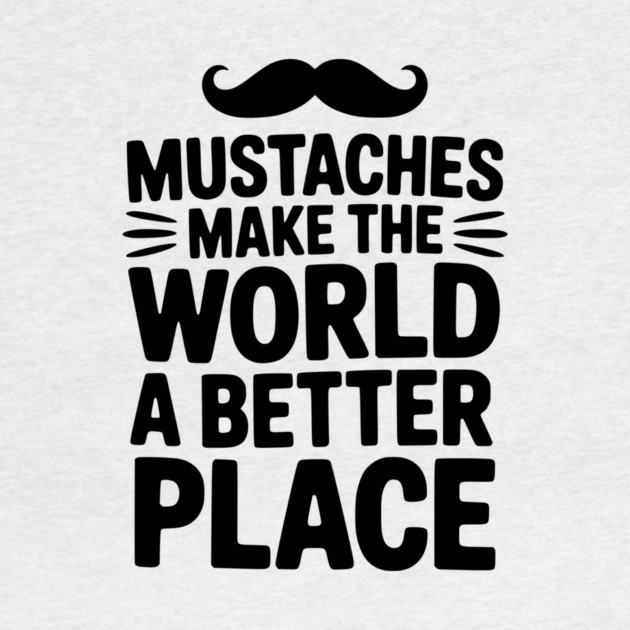 Mustaches Make the World a Better Place by Frank Ring