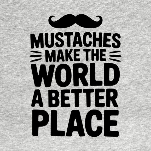 Mustaches Make the World a Better Place by Frank Ring