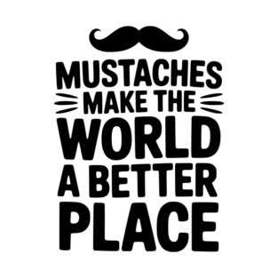 Mustaches Make the World a Better Place T-Shirt